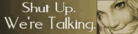 Shut up, We’re talking!